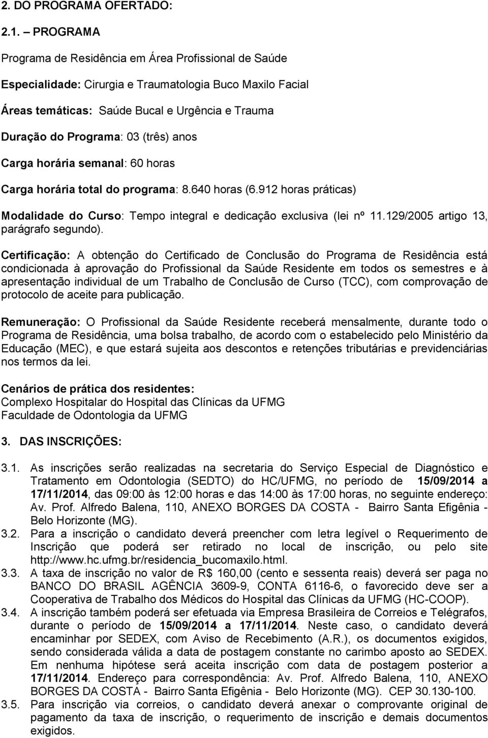 (três) anos Carga horária semanal: 60 horas Carga horária total do programa: 8.640 horas (6.912 horas práticas) Modalidade do Curso: Tempo integral e dedicação exclusiva (lei nº 11.