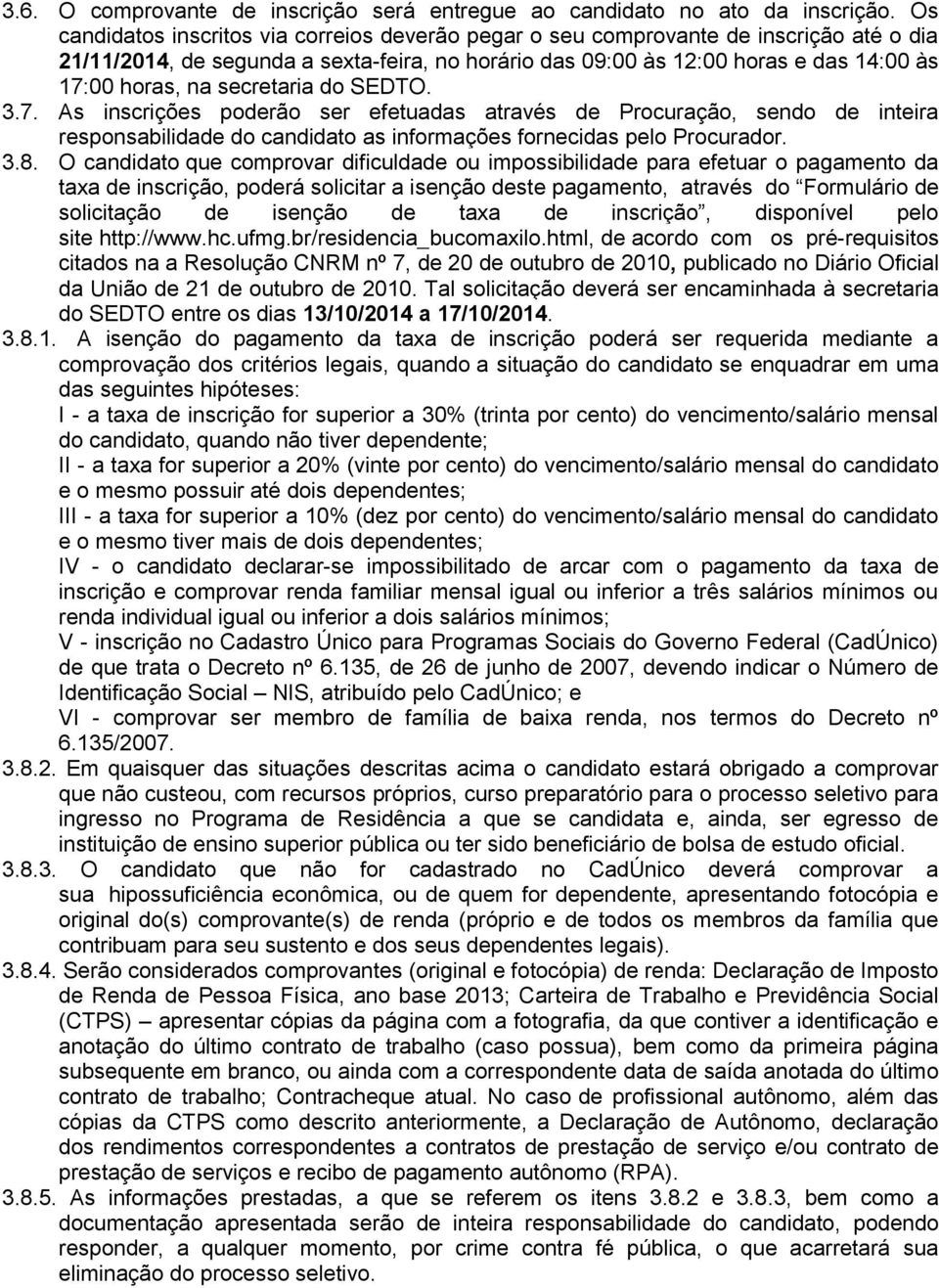 secretaria do SEDTO. 3.7. As inscrições poderão ser efetuadas através de Procuração, sendo de inteira responsabilidade do candidato as informações fornecidas pelo Procurador. 3.8.