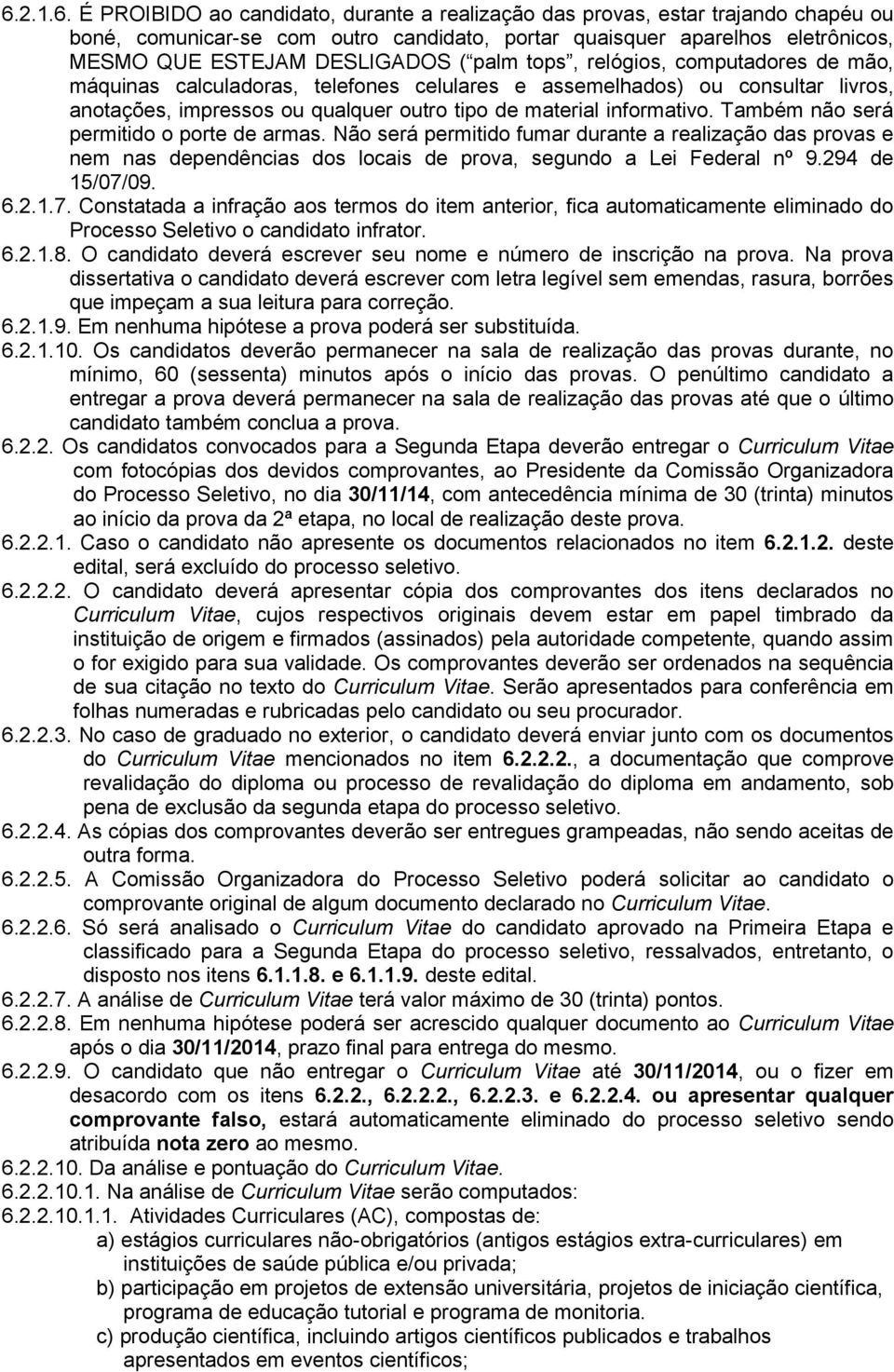 informativo. Também não será permitido o porte de armas. Não será permitido fumar durante a realização das provas e nem nas dependências dos locais de prova, segundo a Lei Federal nº 9.