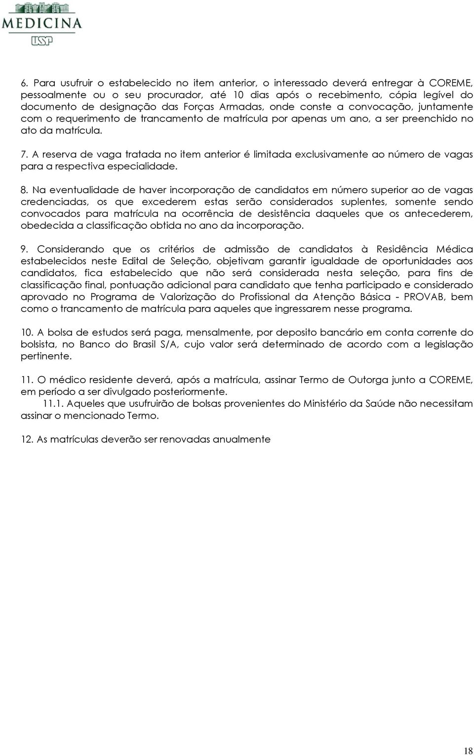 A reserva de vaga tratada no item anterior é limitada exclusivamente ao número de vagas para a respectiva especialidade. 8.