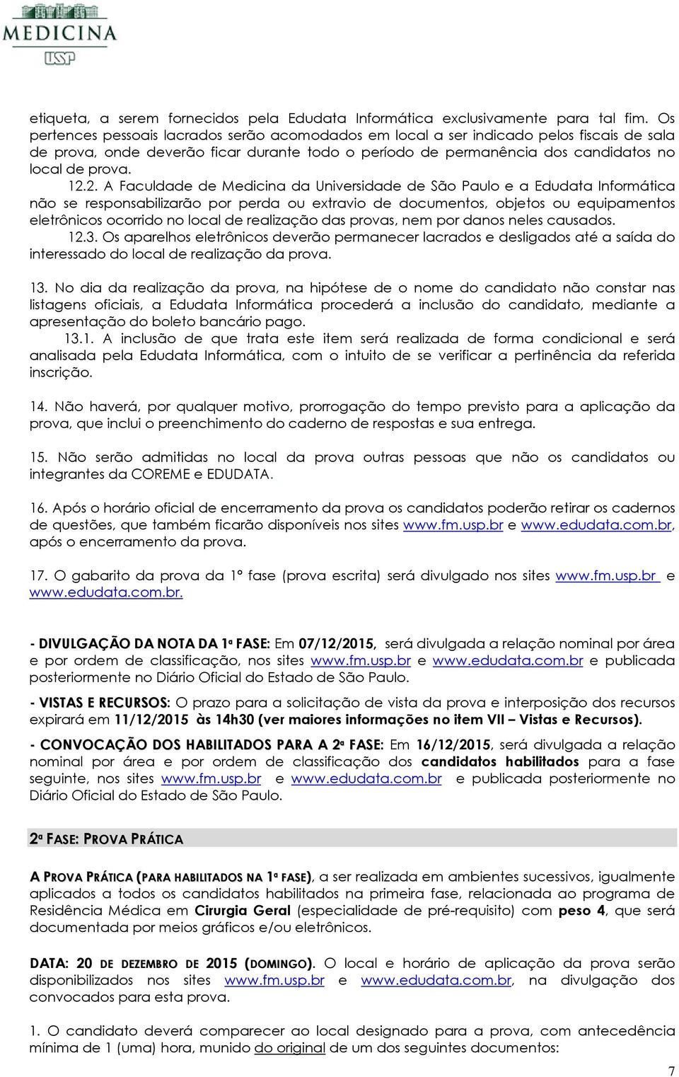 2. A Faculdade de Medicina da Universidade de São Paulo e a Edudata Informática não se responsabilizarão por perda ou extravio de documentos, objetos ou equipamentos eletrônicos ocorrido no local de