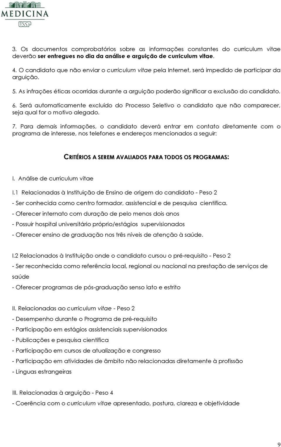 Será automaticamente excluído do Processo Seletivo o candidato que não comparecer, seja qual for o motivo alegado. 7.