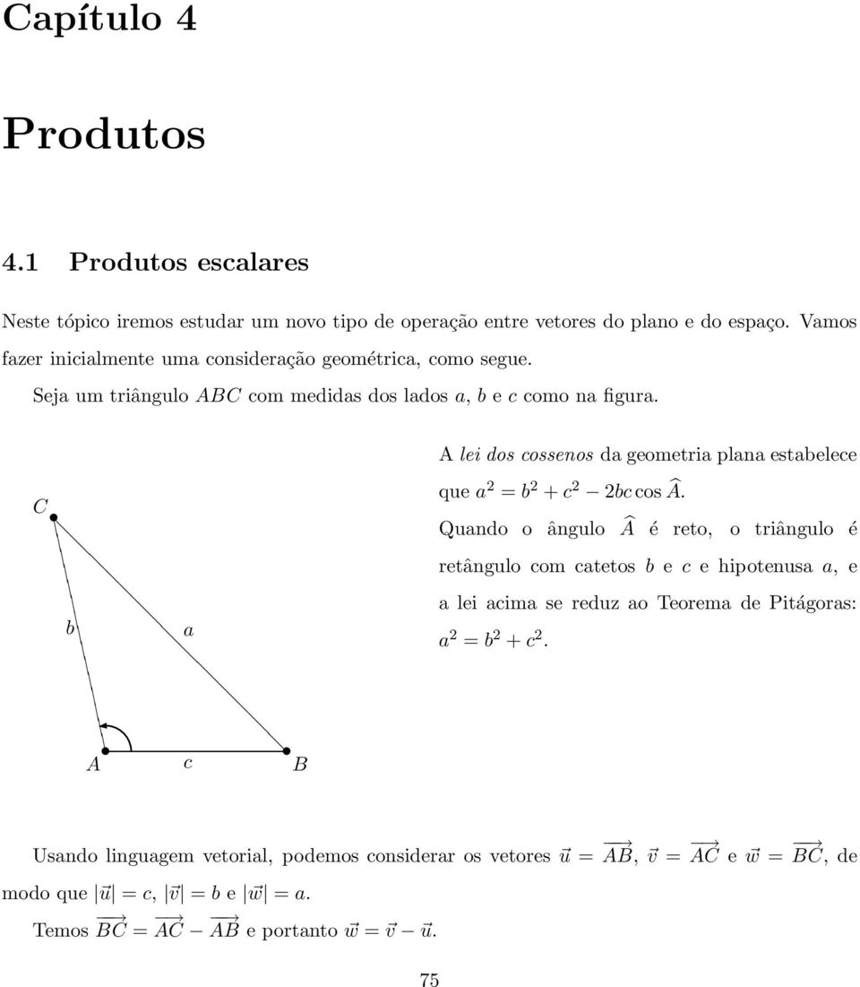 A lei dos cossenos da geometria plana estabelece C b a A c B que a = b + c bccos Â.