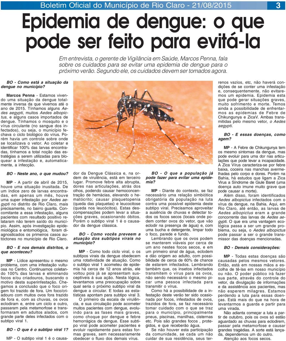 Marcos Penna - Estamos vivendo uma situação da dengue totalmente inversa da que vivemos até o ano de 2015. Tínhamos alguns Aedes aegypti, muitos Aedes albopictus, e alguns casos importados de dengue.