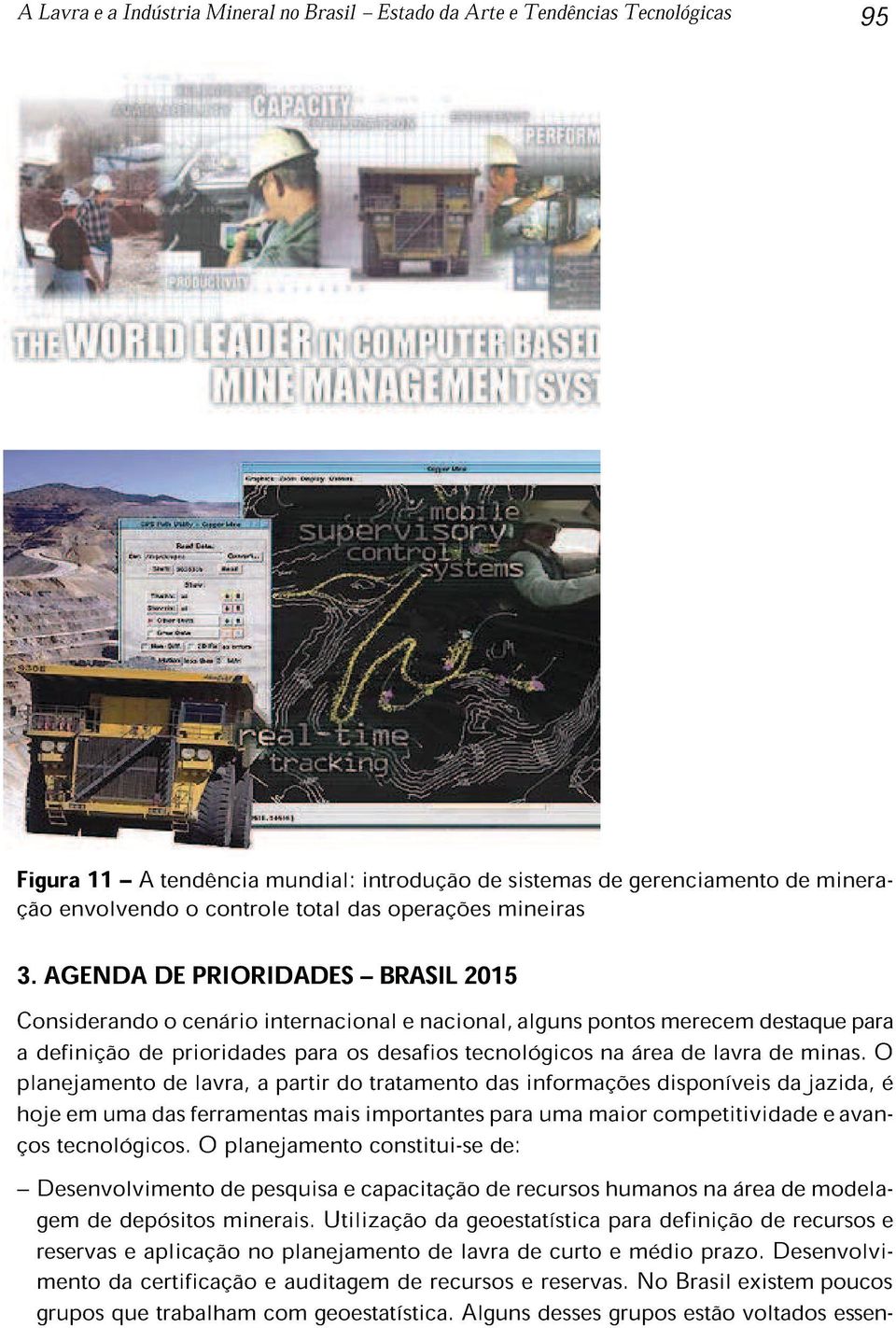 AGENDA DE PRIORIDADES BRASIL 2015 Considerando o cenário internacional e nacional, alguns pontos merecem destaque para a definição de prioridades para os desafios tecnológicos na área de lavra de