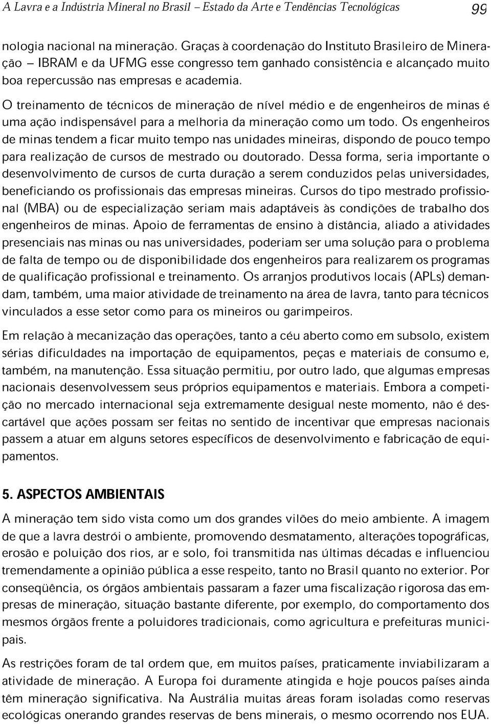 O treinamento de técnicos de mineração de nível médio e de engenheiros de minas é uma ação indispensável para a melhoria da mineração como um todo.