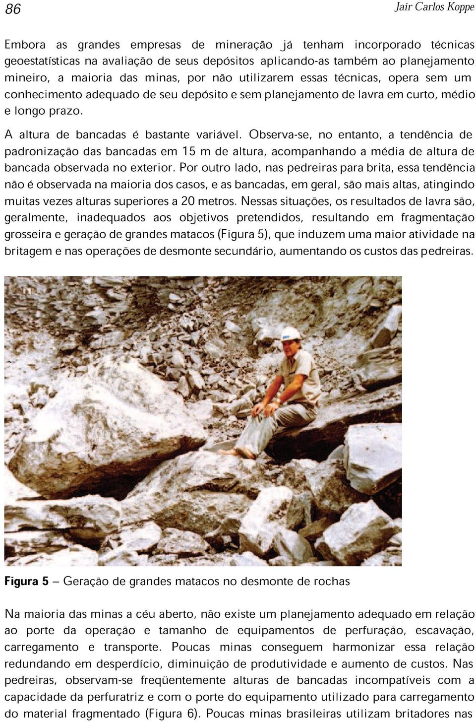 Observa-se, no entanto, a tendência de padronização das bancadas em 15 m de altura, acompanhando a média de altura de bancada observada no exterior.