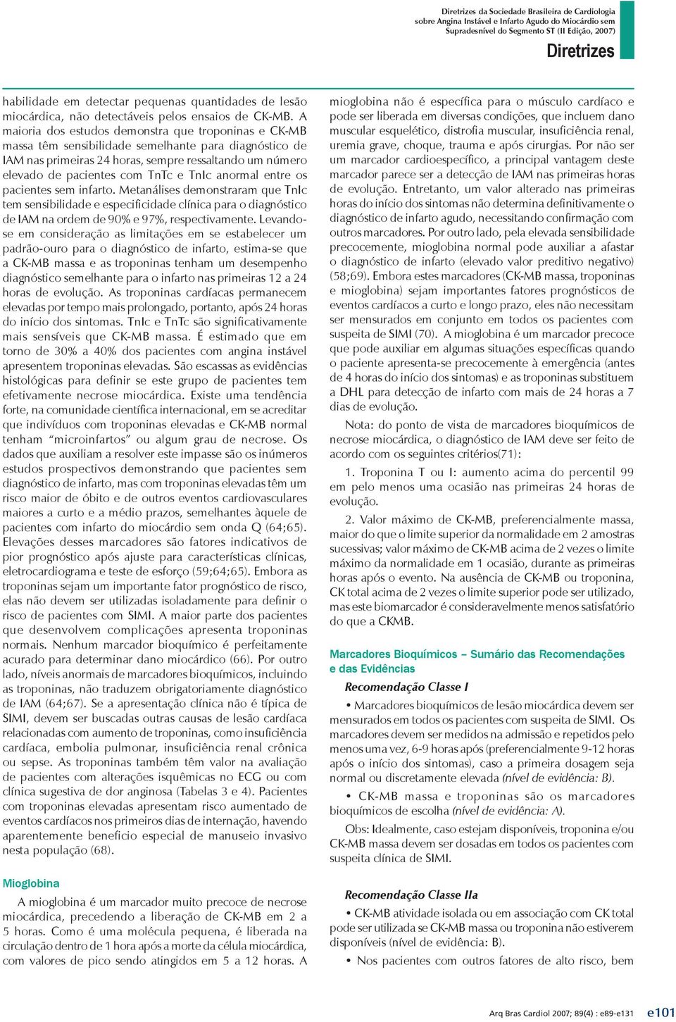 TnIc anormal entre os pacientes sem infarto. Metanálises demonstraram que TnIc tem sensibilidade e especificidade clínica para o diagnóstico de IAM na ordem de 90% e 97%, respectivamente.