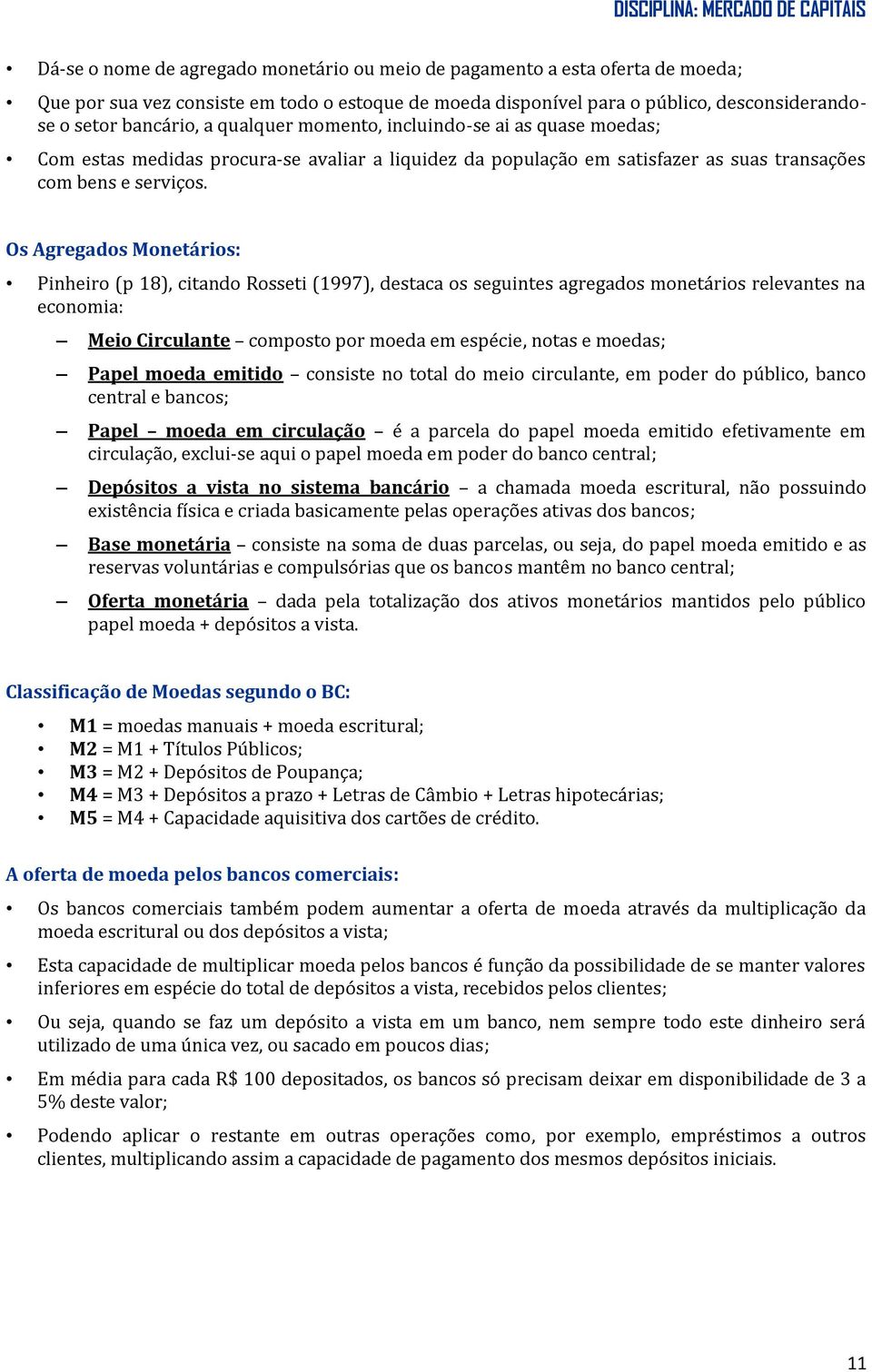 Os Agregados Monetários: Pinheiro (p 18), citando Rosseti (1997), destaca os seguintes agregados monetários relevantes na economia: Meio Circulante composto por moeda em espécie, notas e moedas;