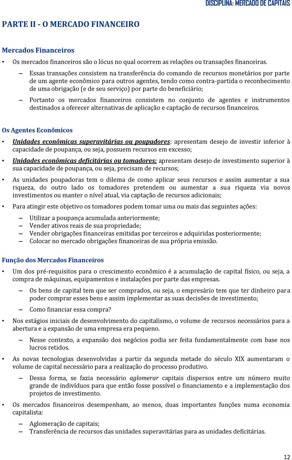 seu serviço) por parte do beneficiário; Portanto os mercados financeiros consistem no conjunto de agentes e instrumentos destinados a oferecer alternativas de aplicação e captação de recursos