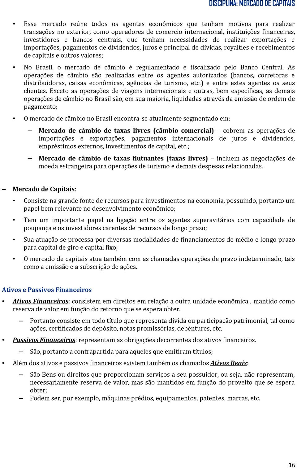 mercado de câmbio é regulamentado e fiscalizado pelo Banco Central.