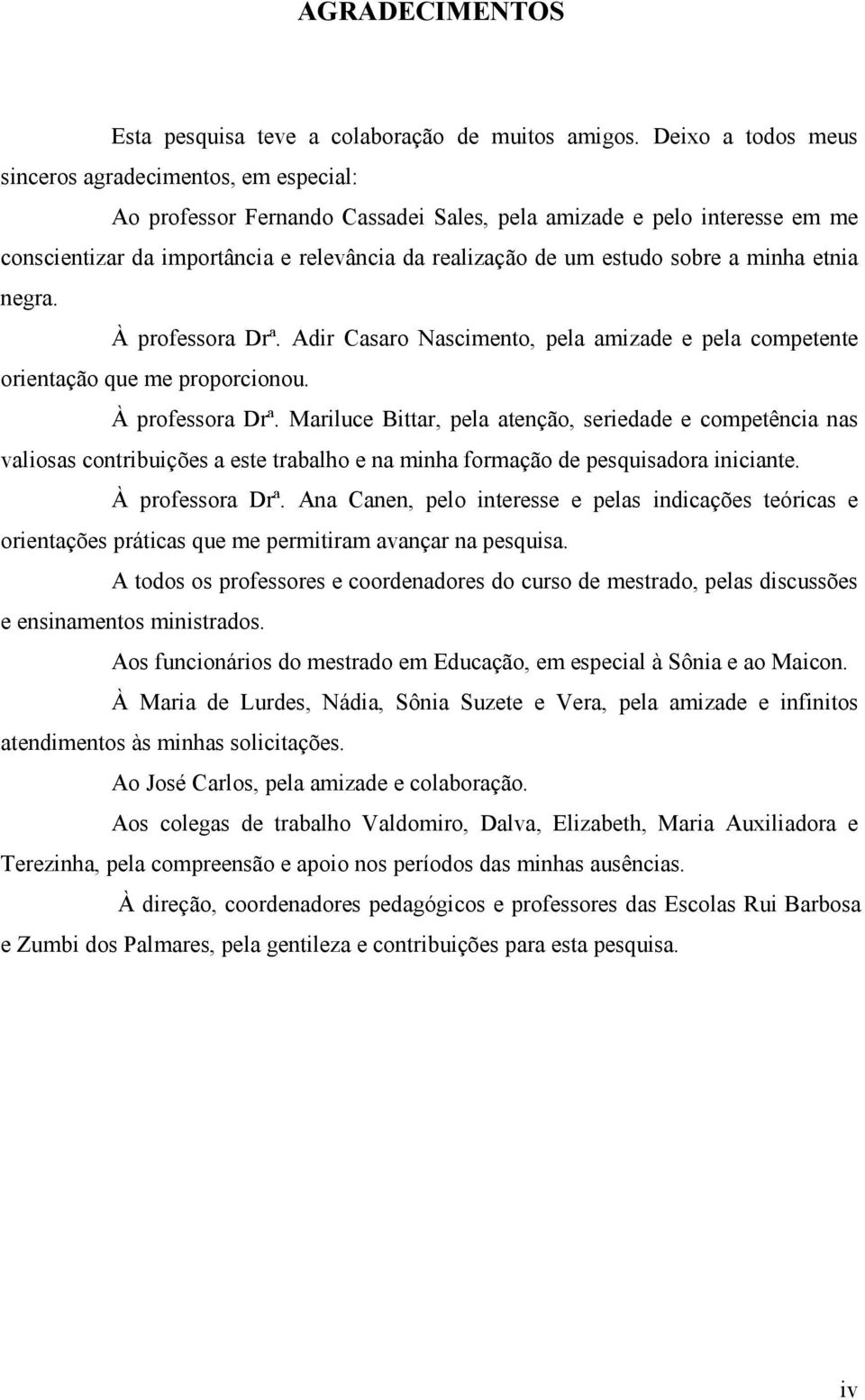 sobre a minha etnia negra. À professora Drª. Adir Casaro Nascimento, pela amizade e pela competente orientação que me proporcionou. À professora Drª. Mariluce Bittar, pela atenção, seriedade e competência nas valiosas contribuições a este trabalho e na minha formação de pesquisadora iniciante.