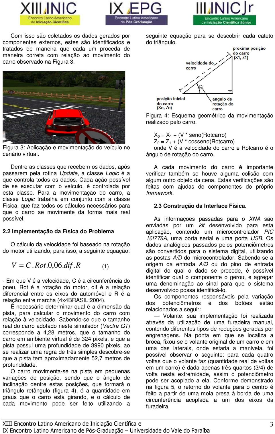 Figura 3: Aplicação e movimentação do veículo no cenário virtual. Dentre as classes que recebem os dados, após passarem pela rotina Update, a classe Logic é a que controla todos os dados.