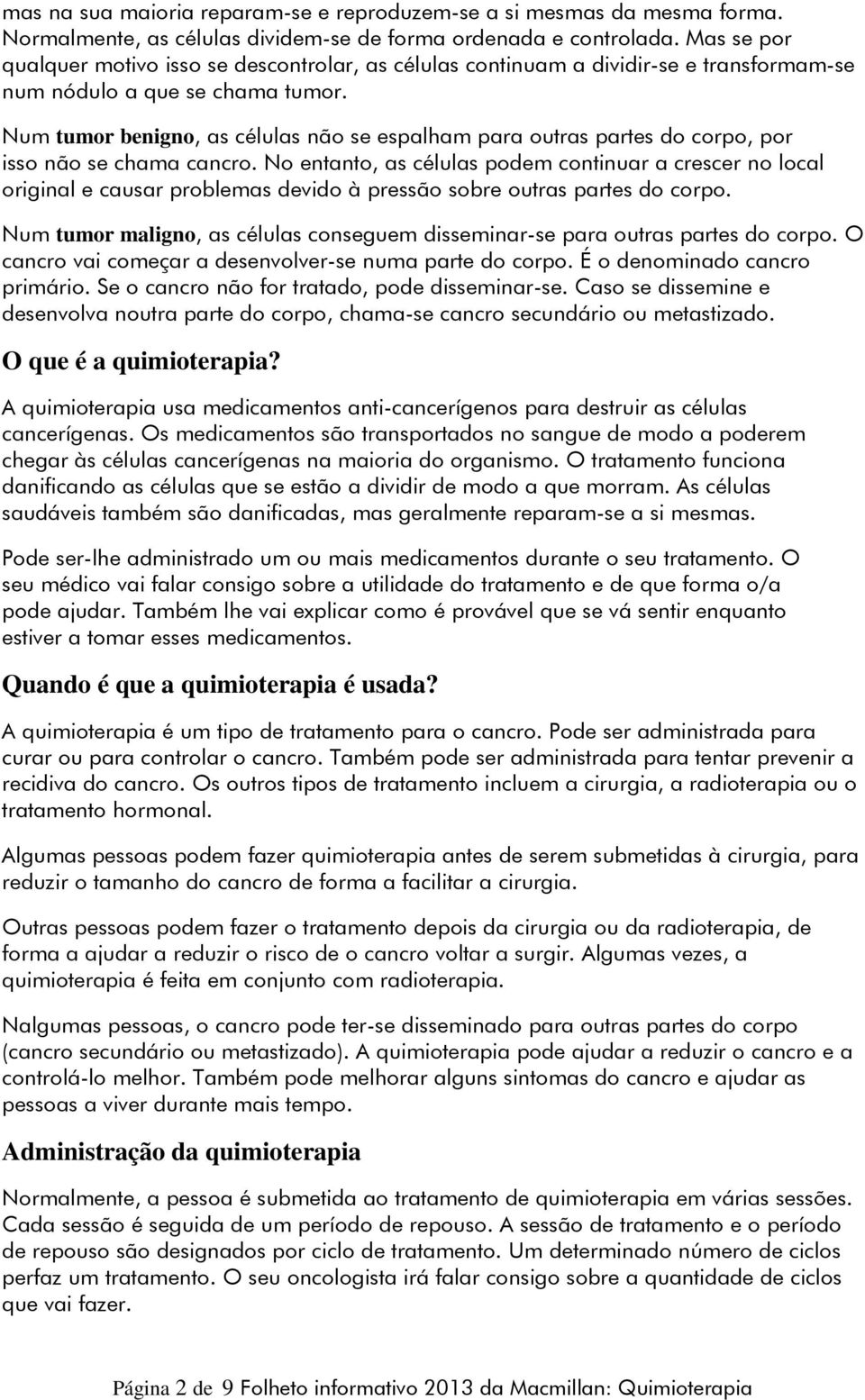 Num tumor benigno, as células não se espalham para outras partes do corpo, por isso não se chama cancro.