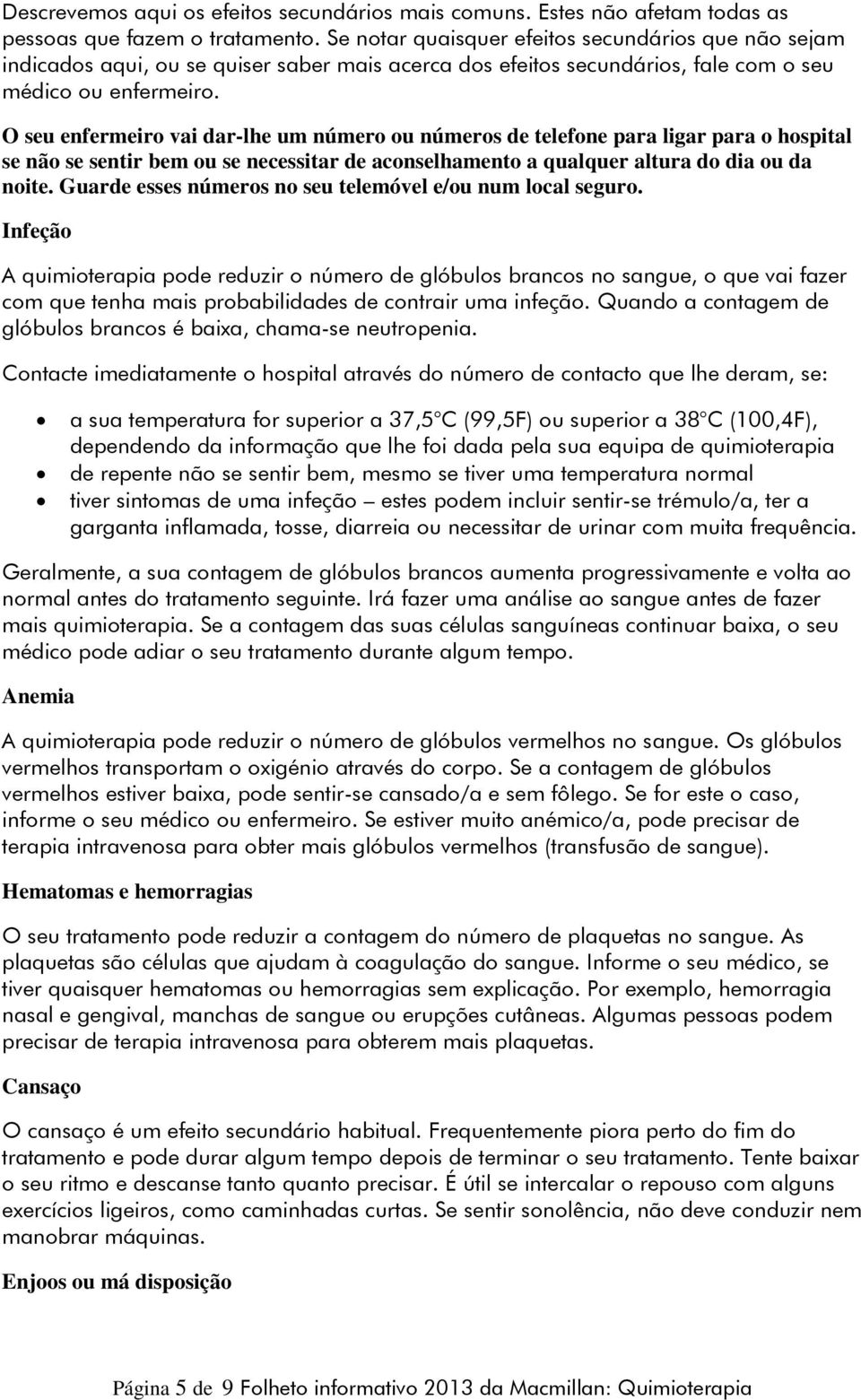 O seu enfermeiro vai dar-lhe um número ou números de telefone para ligar para o hospital se não se sentir bem ou se necessitar de aconselhamento a qualquer altura do dia ou da noite.