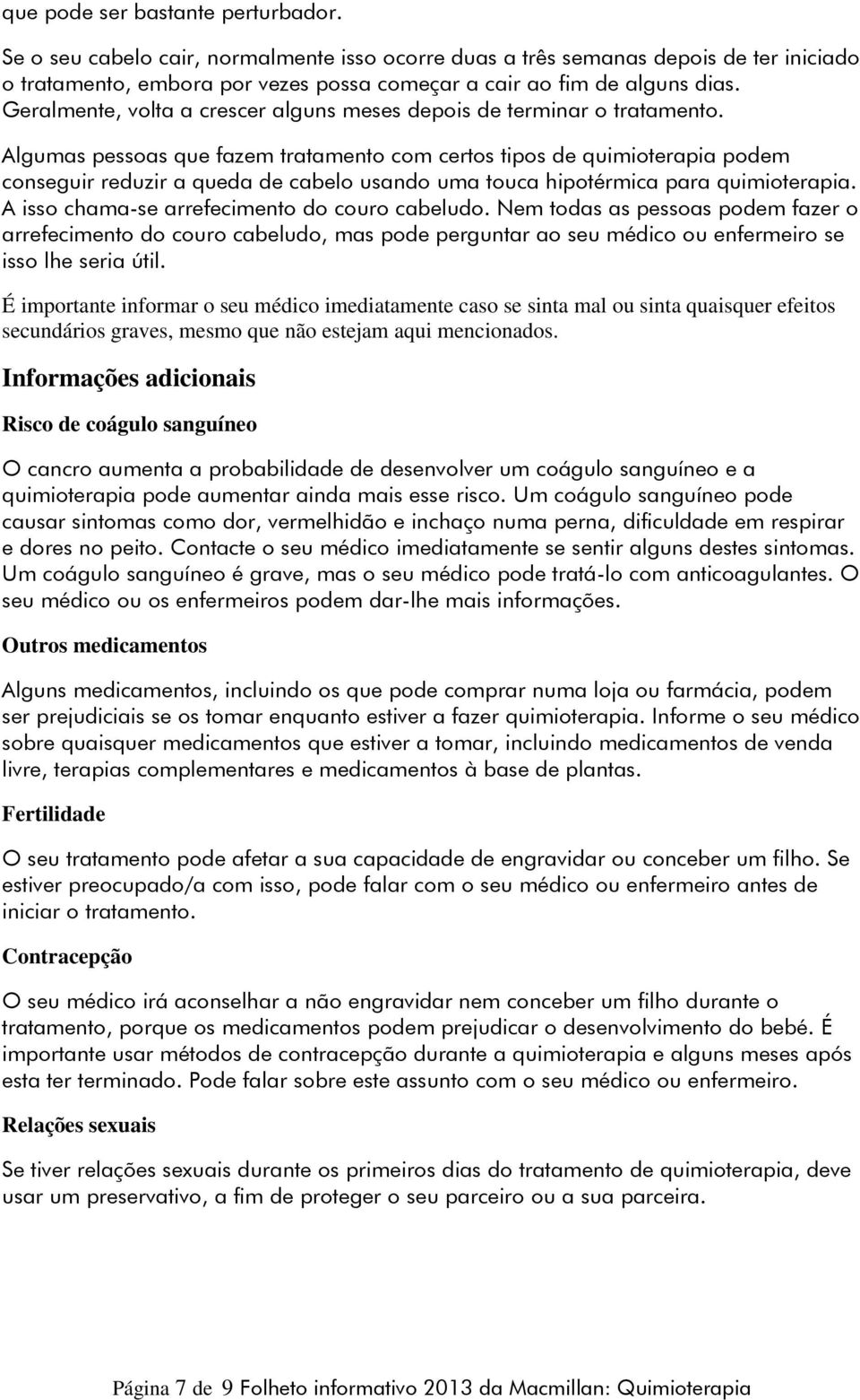 Algumas pessoas que fazem tratamento com certos tipos de quimioterapia podem conseguir reduzir a queda de cabelo usando uma touca hipotérmica para quimioterapia.