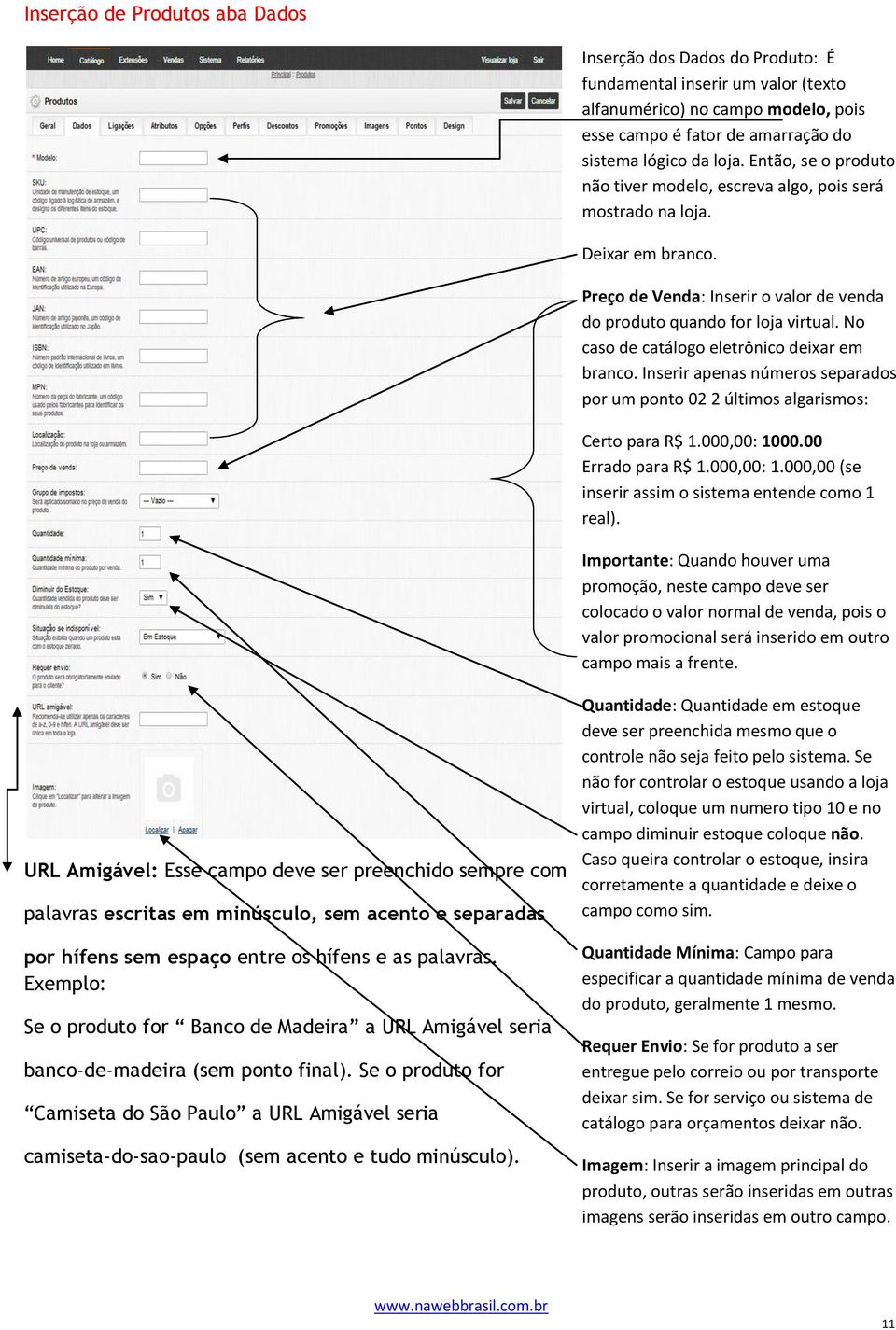 No caso de catálogo eletrônico deixar em branco. Inserir apenas números separados por um ponto 02 2 últimos algarismos: Certo para R$ 1.000,00: 10