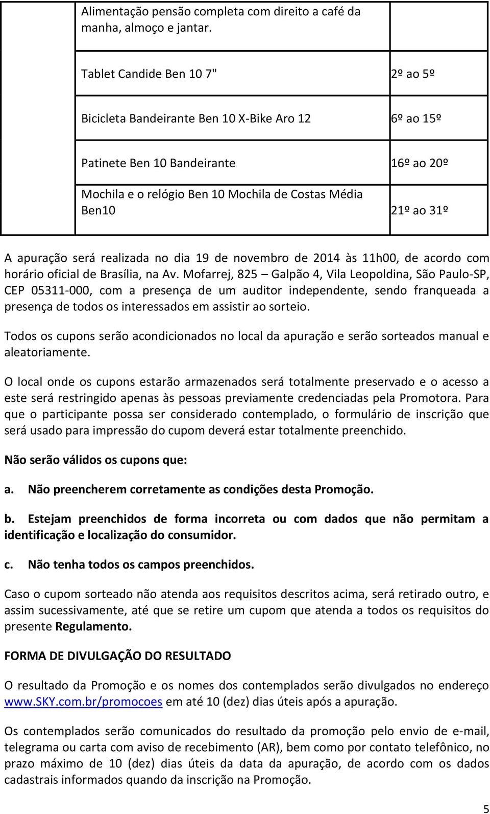 apuração será realizada no dia 19 de novembro de 2014 às 11h00, de acordo com horário oficial de Brasília, na Av.