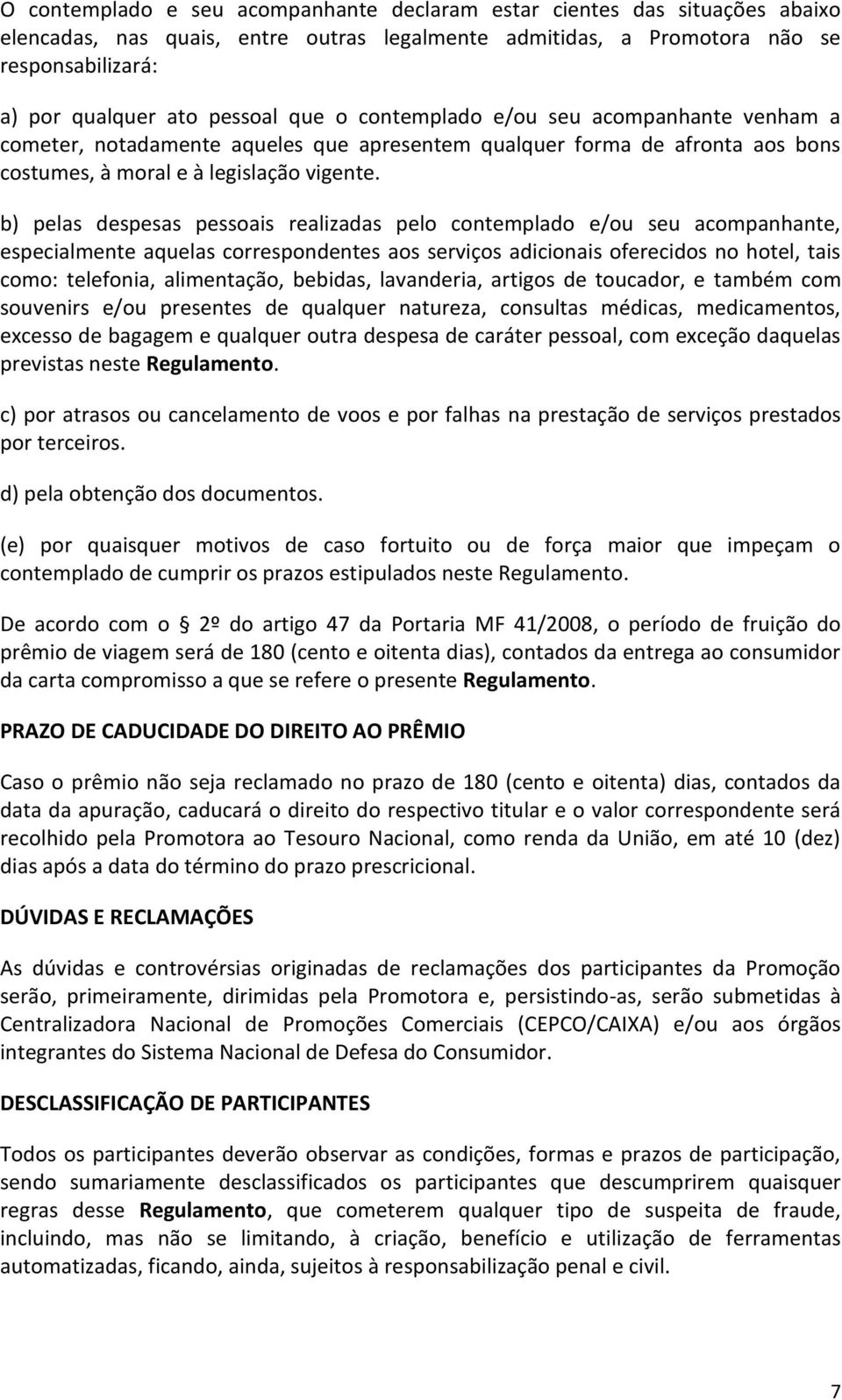 b) pelas despesas pessoais realizadas pelo contemplado e/ou seu acompanhante, especialmente aquelas correspondentes aos serviços adicionais oferecidos no hotel, tais como: telefonia, alimentação,