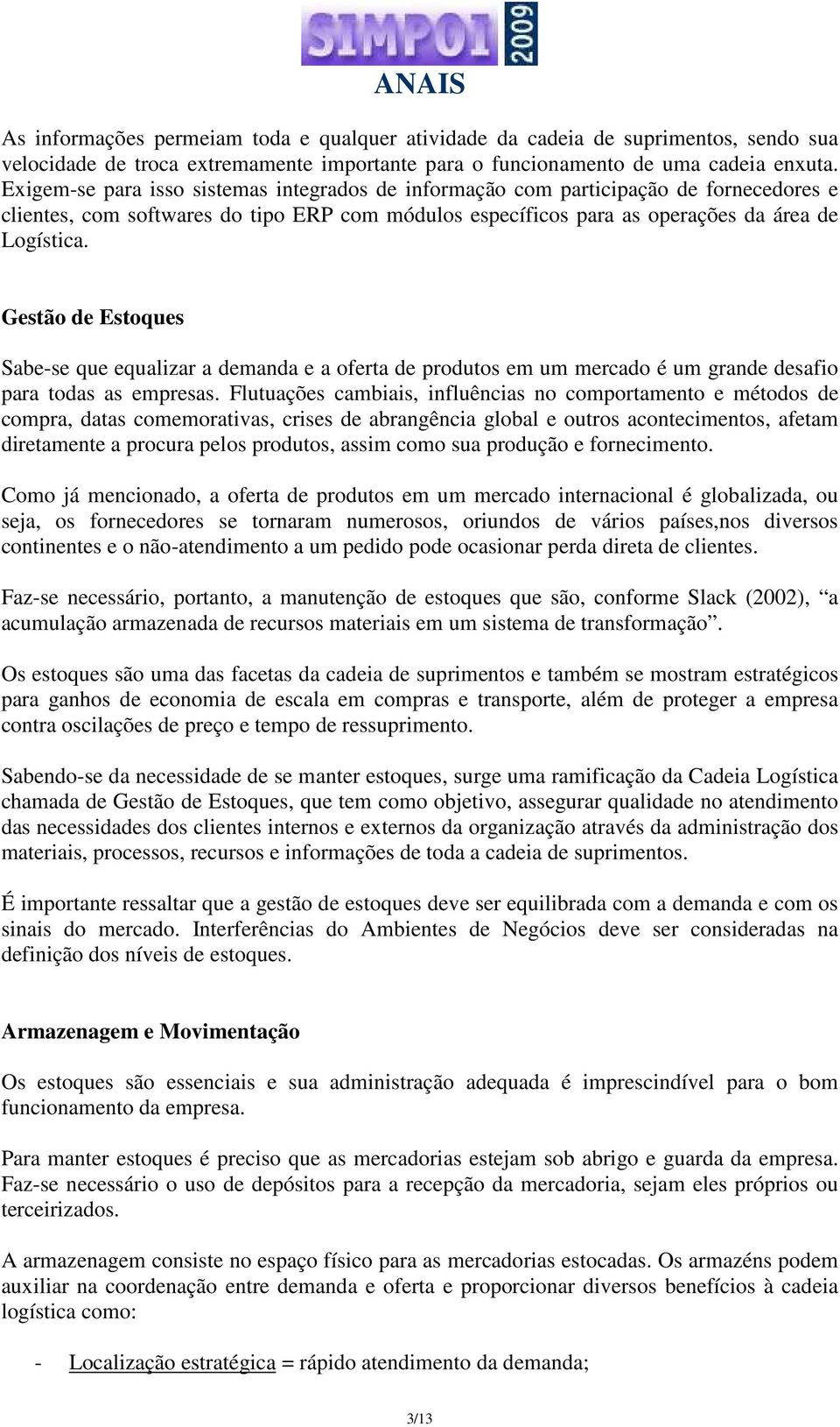 Gestão de Estoques Sabe-se que equalizar a demanda e a oferta de produtos em um mercado é um grande desafio para todas as empresas.