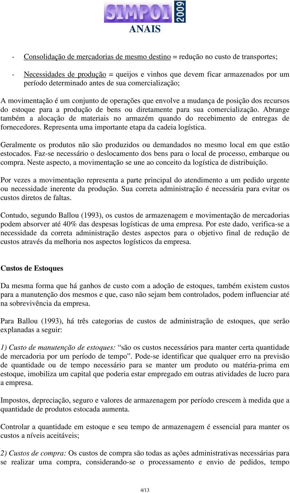 Abrange também a alocação de materiais no armazém quando do recebimento de entregas de fornecedores. Representa uma importante etapa da cadeia logística.