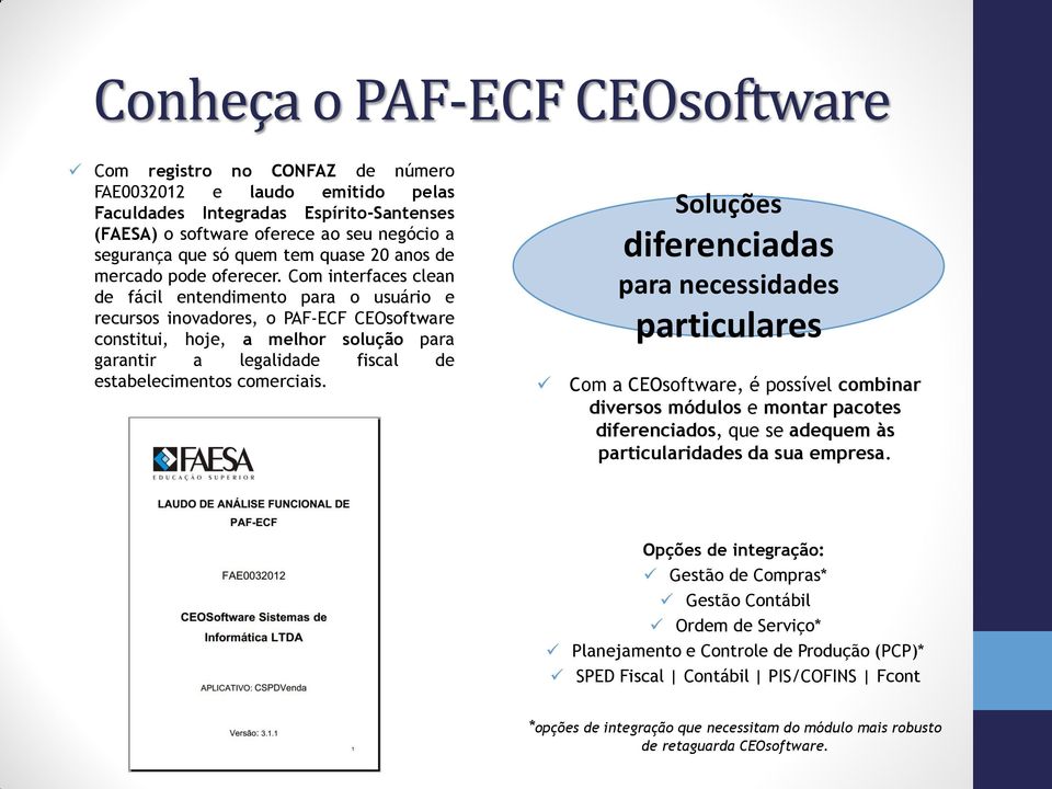 Com interfaces clean de fácil entendimento para o usuário e recursos inovadores, o PAF-ECF CEOsoftware constitui, hoje, a melhor solução para garantir a legalidade fiscal de estabelecimentos