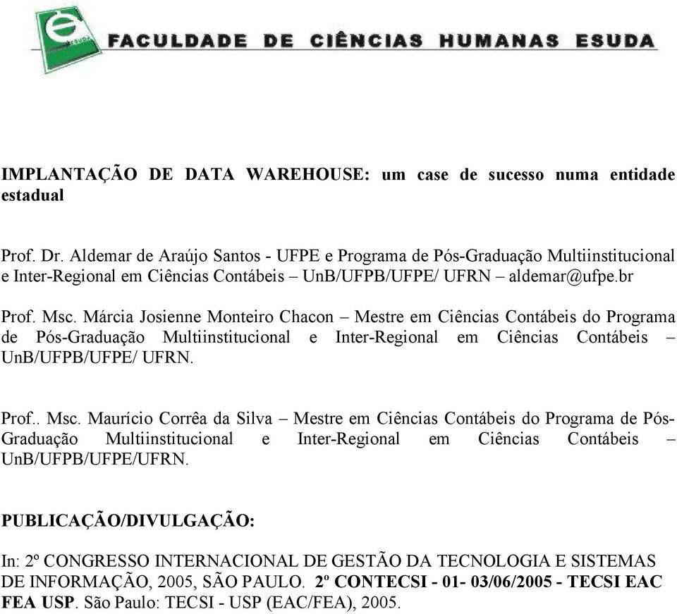 Márcia Josienne Monteiro Chacon Mestre em Ciências Contábeis do Programa de Pós-Graduação Multiinstitucional e Inter-Regional em Ciências Contábeis UnB/UFPB/UFPE/ UFRN. Prof.. Msc.