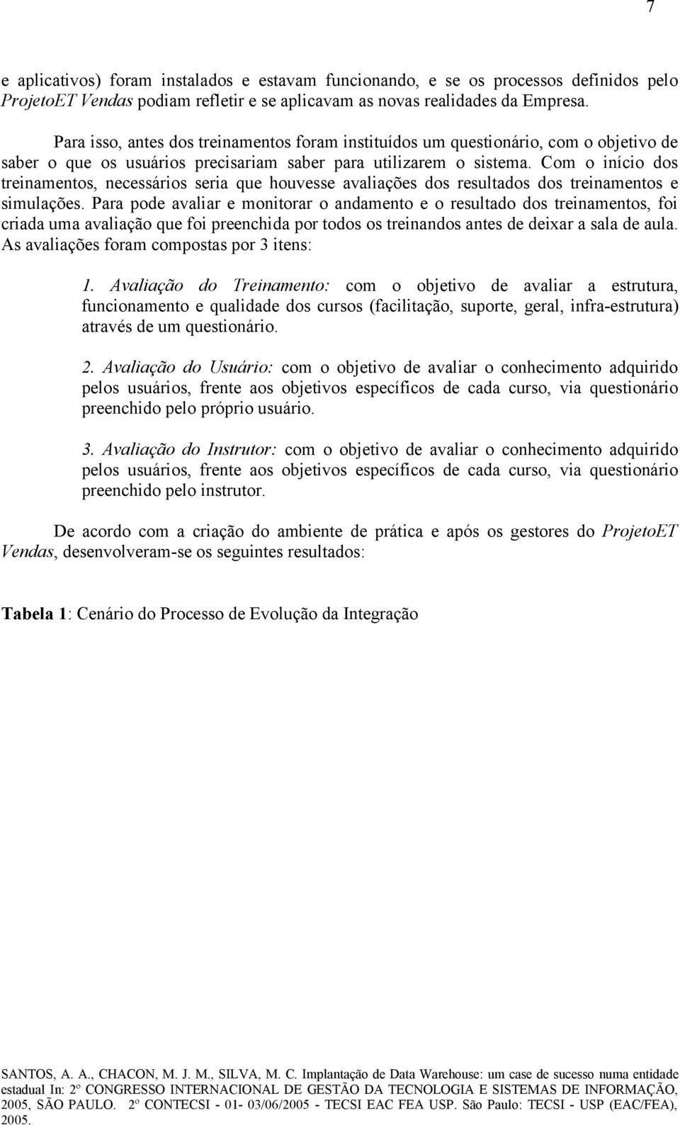 Com o início dos treinamentos, necessários seria que houvesse avaliações dos resultados dos treinamentos e simulações.