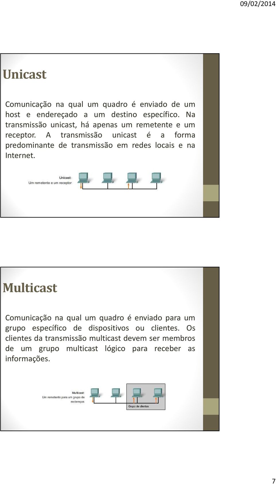 A transmissão unicast é a forma predominante de transmissão em redes locais e na Internet.