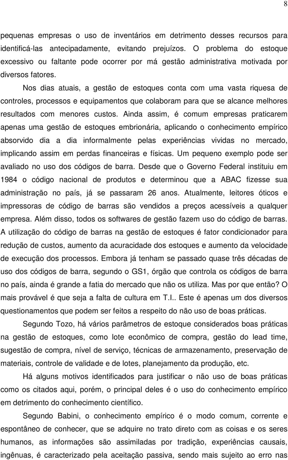 Nos dias atuais, a gestão de estoques conta com uma vasta riquesa de controles, processos e equipamentos que colaboram para que se alcance melhores resultados com menores custos.