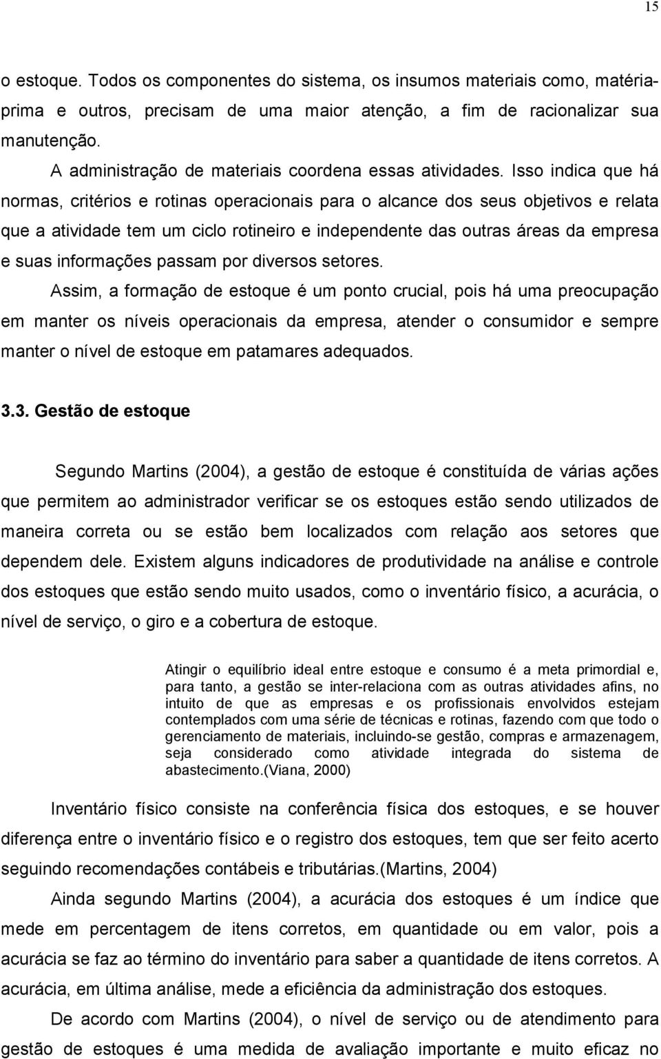 Isso indica que há normas, critérios e rotinas operacionais para o alcance dos seus objetivos e relata que a atividade tem um ciclo rotineiro e independente das outras áreas da empresa e suas