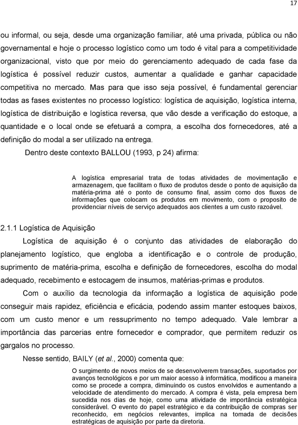 Mas para que isso seja possível, é fundamental gerenciar todas as fases existentes no processo logístico: logística de aquisição, logística interna, logística de distribuição e logística reversa, que