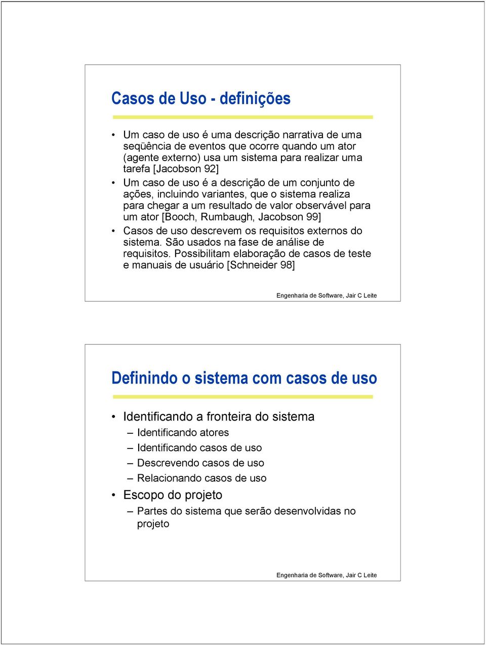 descrevem os requisitos externos do sistema. São usados na fase de análise de requisitos.