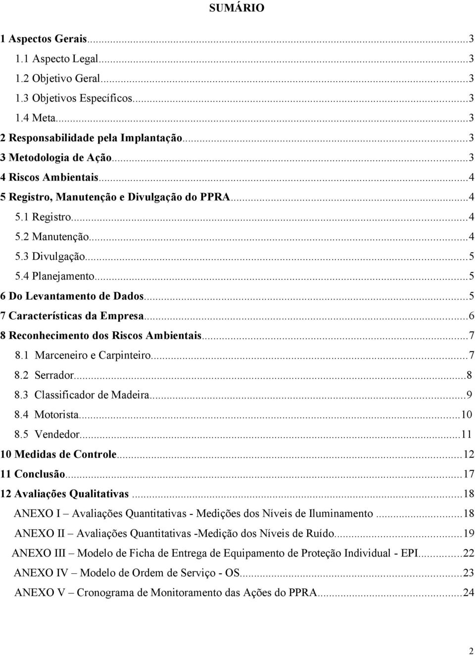 ..5 7 Características da Empresa...6 8 Reconhecimento dos Riscos Ambientais...7 8.1 Marceneiro e Carpinteiro...7 8.2 Serrador...8 8.3 Classificador de Madeira...9 8.4 Motorista...10 8.5 Vendedor.