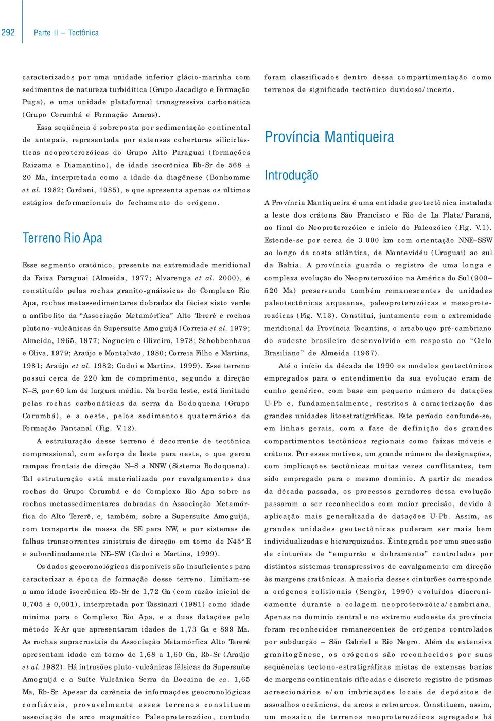 Essa seqüência é sobreposta por sedimentação continental de antepaís, representada por extensas coberturas siliciclásticas neoproterozóicas do Grupo Alto Paraguai (formações Raizama e Diamantino), de