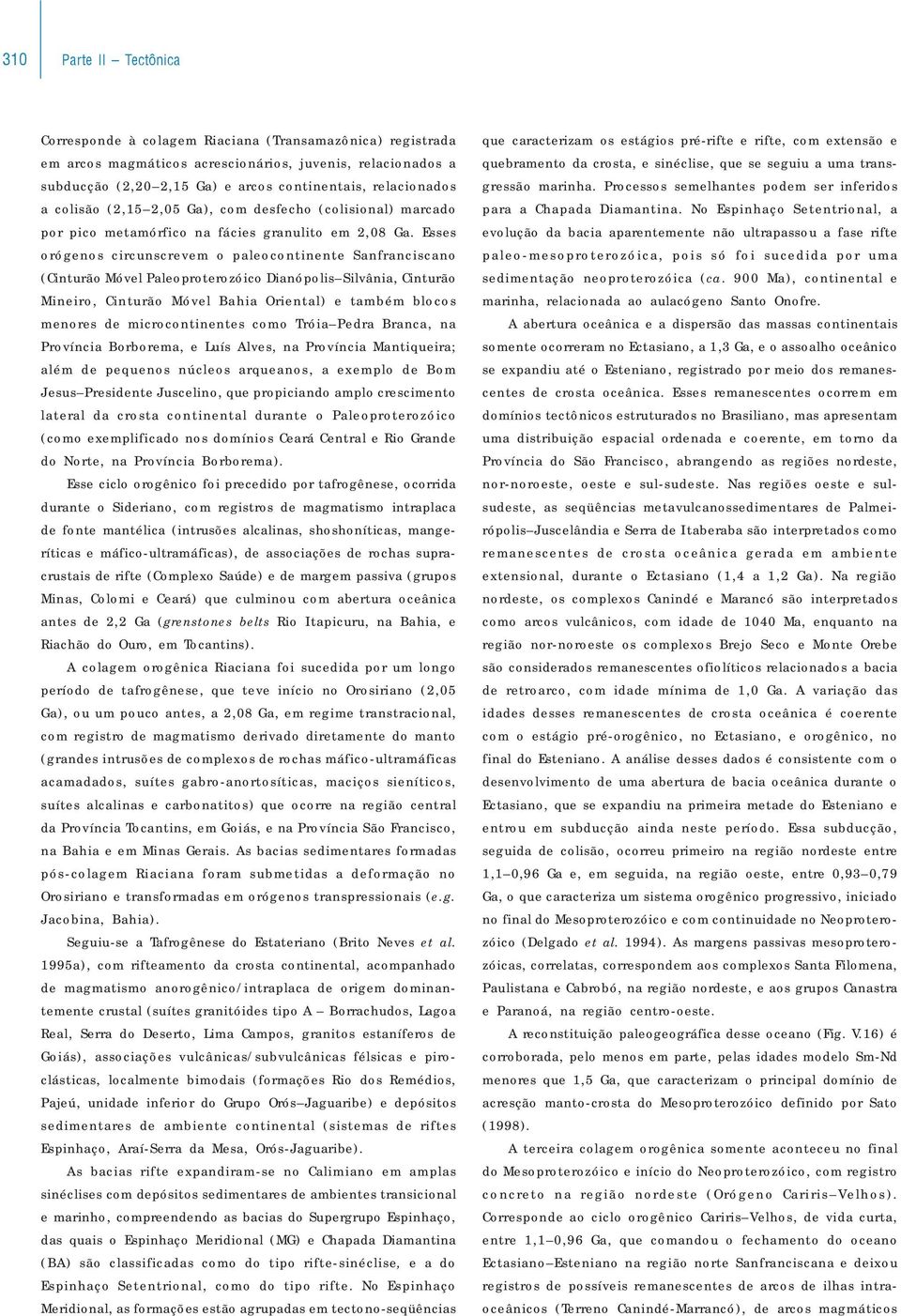 Esses orógenos circunscrevem o paleocontinente Sanfranciscano (Cinturão Móvel Paleoproterozóico Dianópolis Silvânia, Cinturão Mineiro, Cinturão Móvel Bahia Oriental) e também blocos menores de