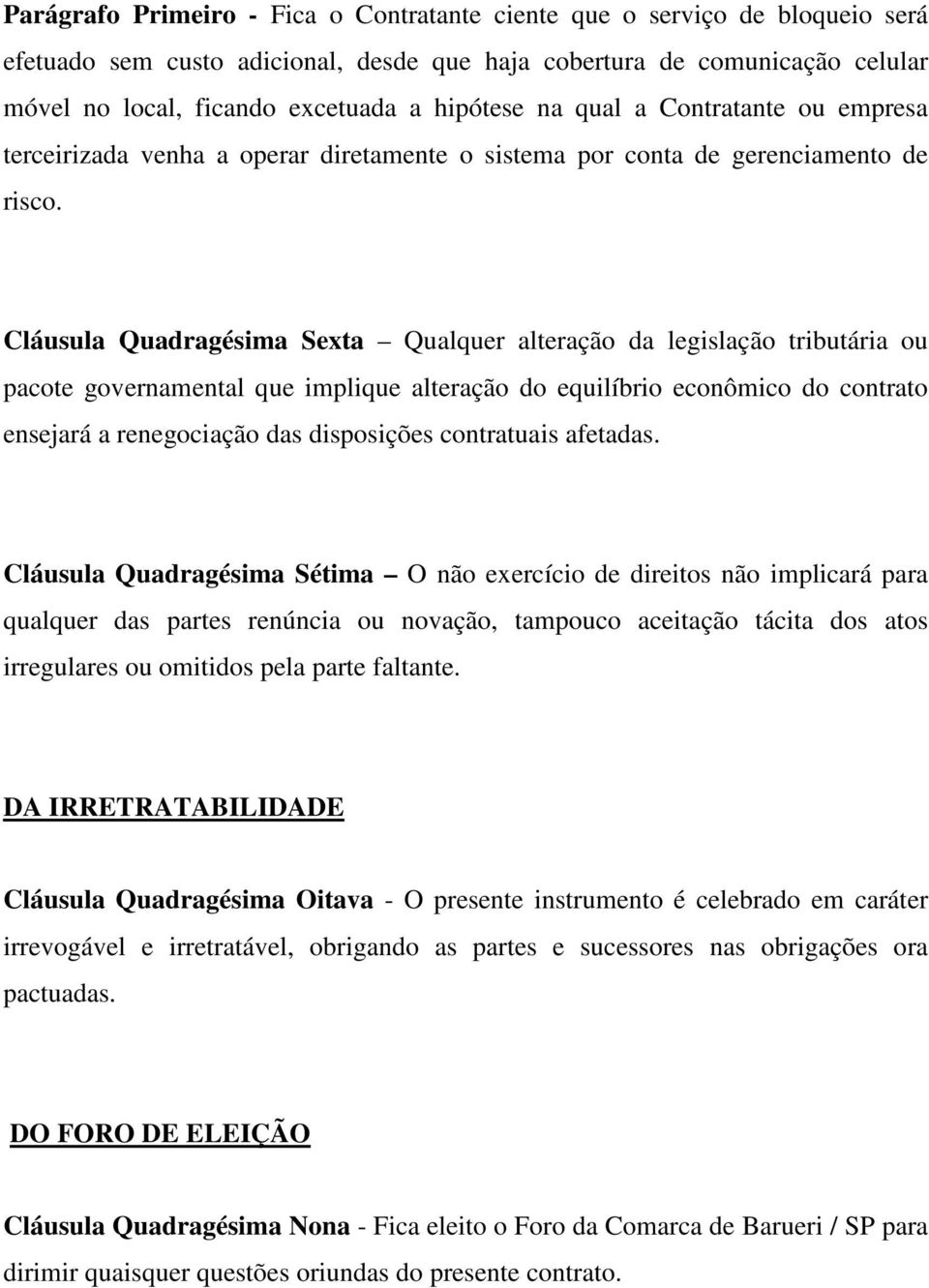 Cláusula Quadragésima Sexta Qualquer alteração da legislação tributária ou pacote governamental que implique alteração do equilíbrio econômico do contrato ensejará a renegociação das disposições