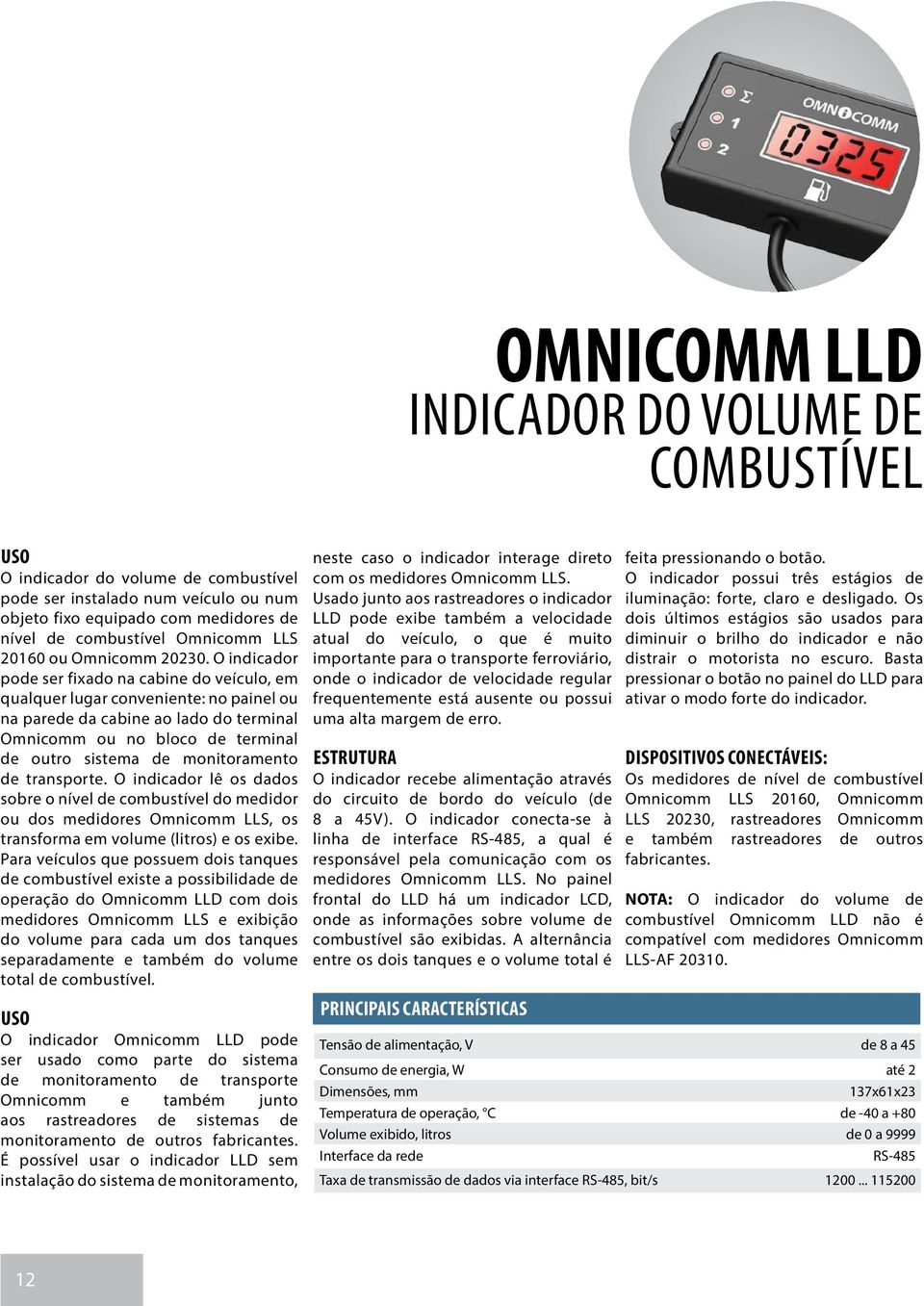 O indicador pode ser fixado na cabine do veículo, em qualquer lugar conveniente: no painel ou na parede da cabine ao lado do terminal Omnicomm ou no bloco de terminal de outro sistema de