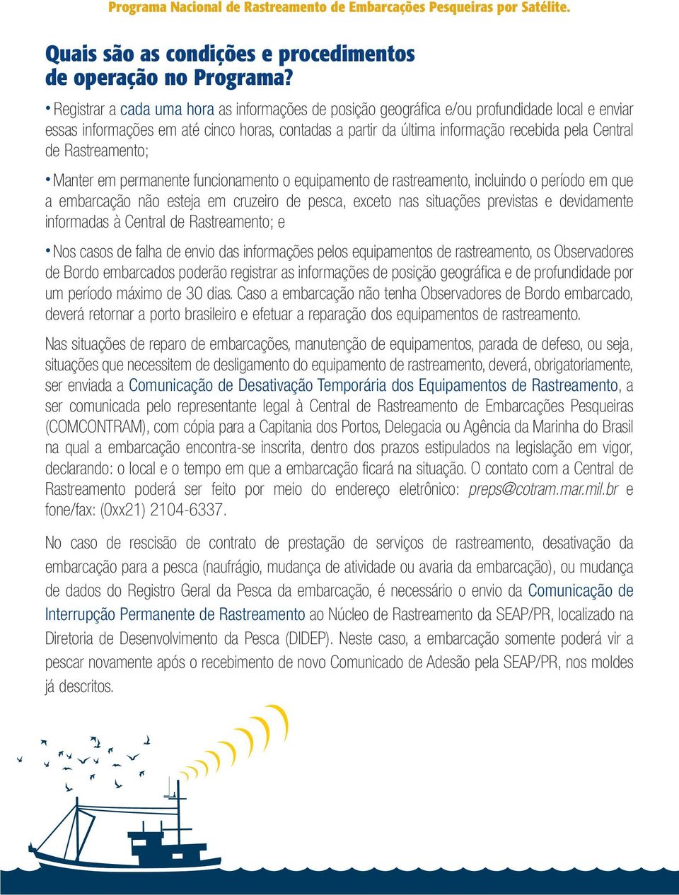 Rastreamento; Manter em permanente funcionamento o equipamento de rastreamento, incluindo o período em que a embarcação não esteja em cruzeiro de pesca, exceto nas situações previstas e devidamente