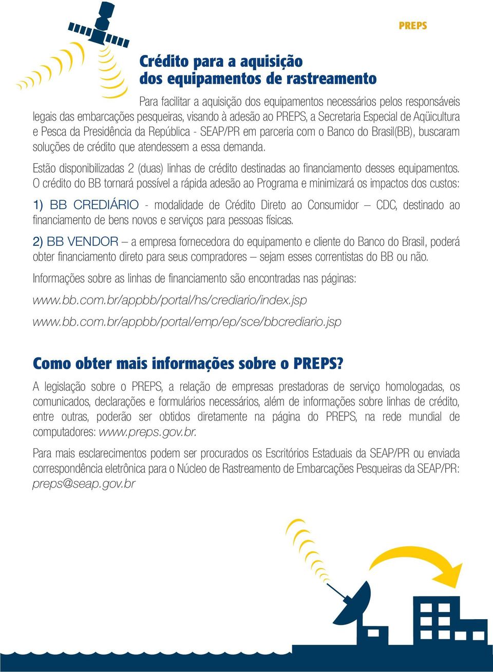 Estão disponibilizadas 2 (duas) linhas de crédito destinadas ao financiamento desses equipamentos.