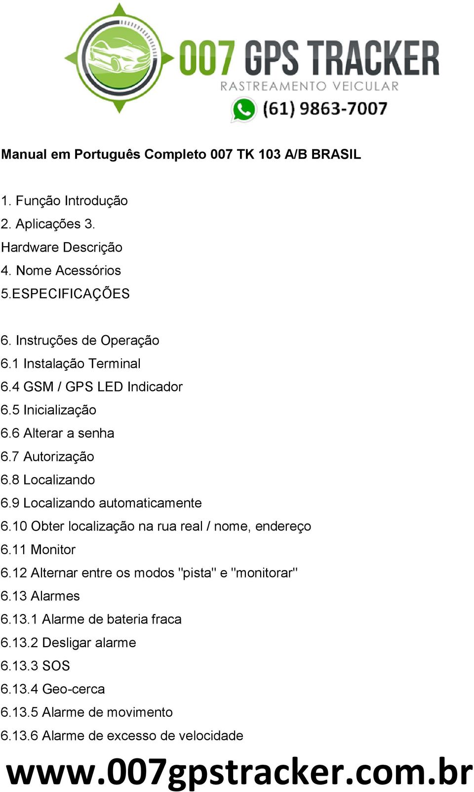 9 Localizando automaticamente 6.10 Obter localização na rua real / nome, endereço 6.11 Monitor 6.12 Alternar entre os modos "pista" e "monitorar" 6.