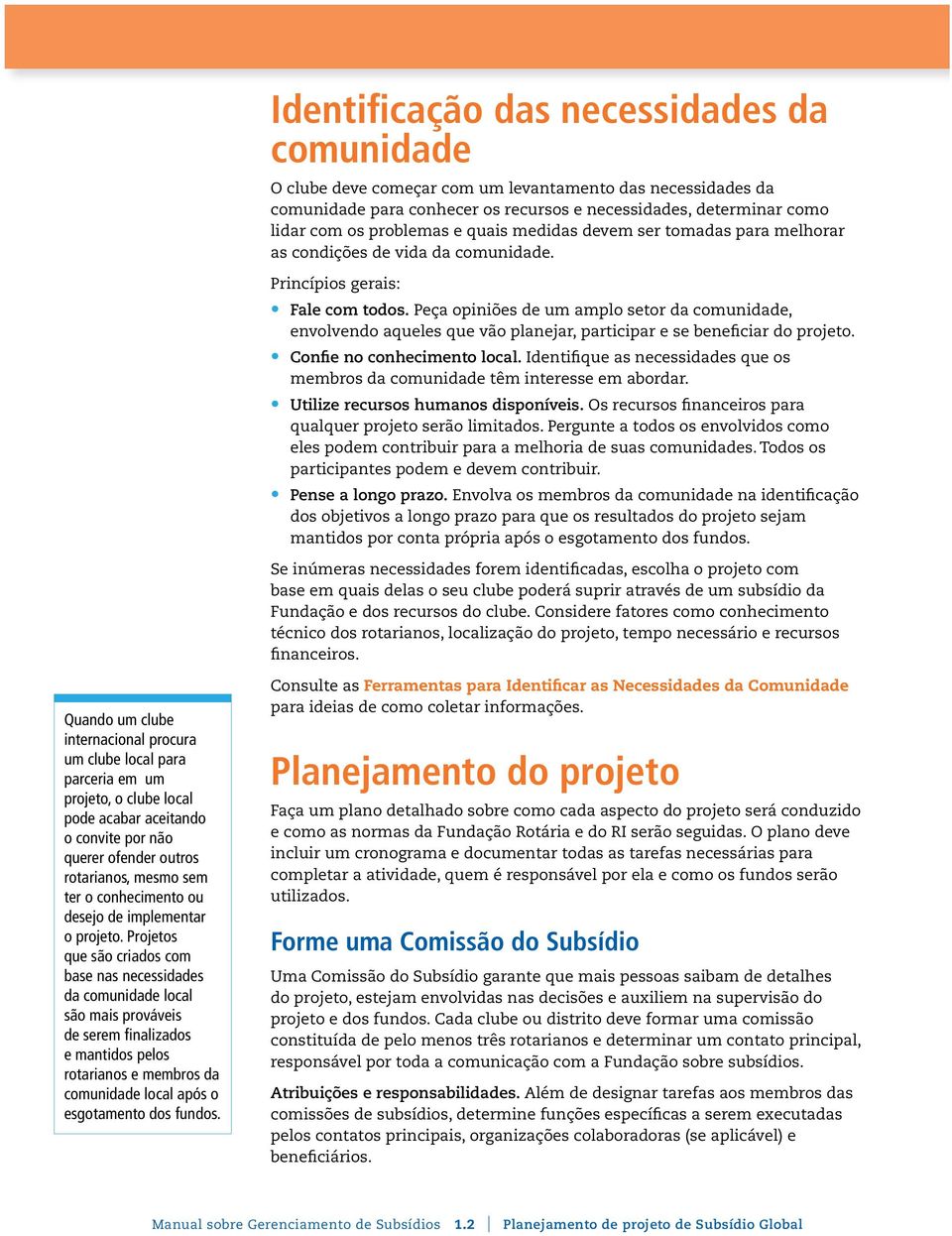 Peça opiniões de um amplo setor da comunidade, envolvendo aqueles que vão planejar, participar e se beneficiar do projeto. Confie no conhecimento local.