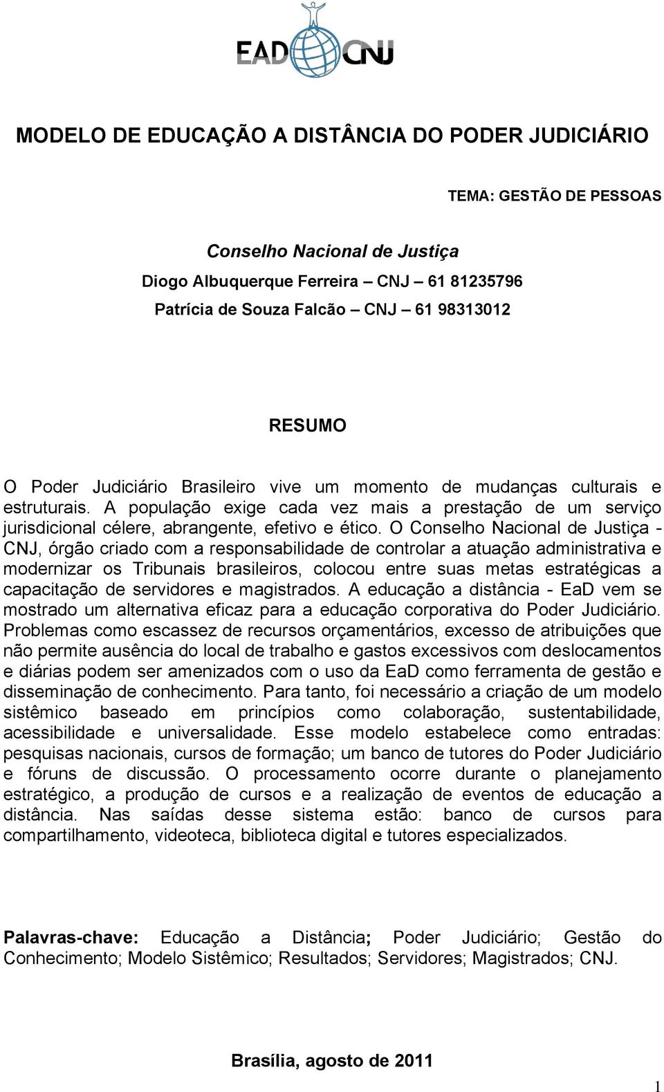 O Conselho Nacional de Justiça - CNJ, órgão criado com a responsabilidade de controlar a atuação administrativa e modernizar os Tribunais brasileiros, colocou entre suas metas estratégicas a