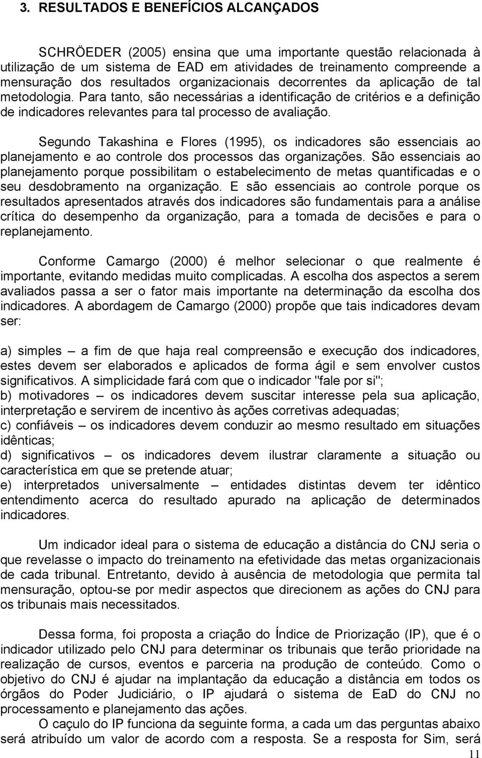 Segundo Takashina e Flores (1995), os indicadores são essenciais ao planejamento e ao controle dos processos das organizações.