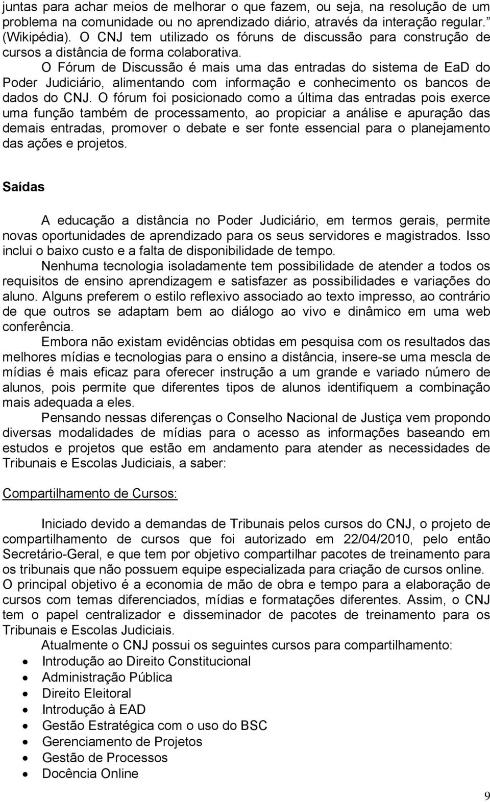 O Fórum de Discussão é mais uma das entradas do sistema de EaD do Poder Judiciário, alimentando com informação e conhecimento os bancos de dados do CNJ.