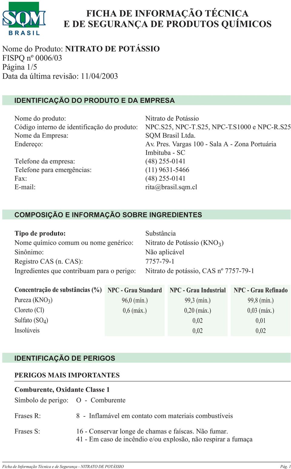 S25, NPC-T.S25, NPC-T.S1000 e NPC-R.S25 SQM Brasil Ltda. Av. Pres. Vargas 100 - Sala A - Zona Portuária Imbituba - SC (48) 255-0141 (11) 9631-5466 (48) 255-0141 rita@brasil.sqm.