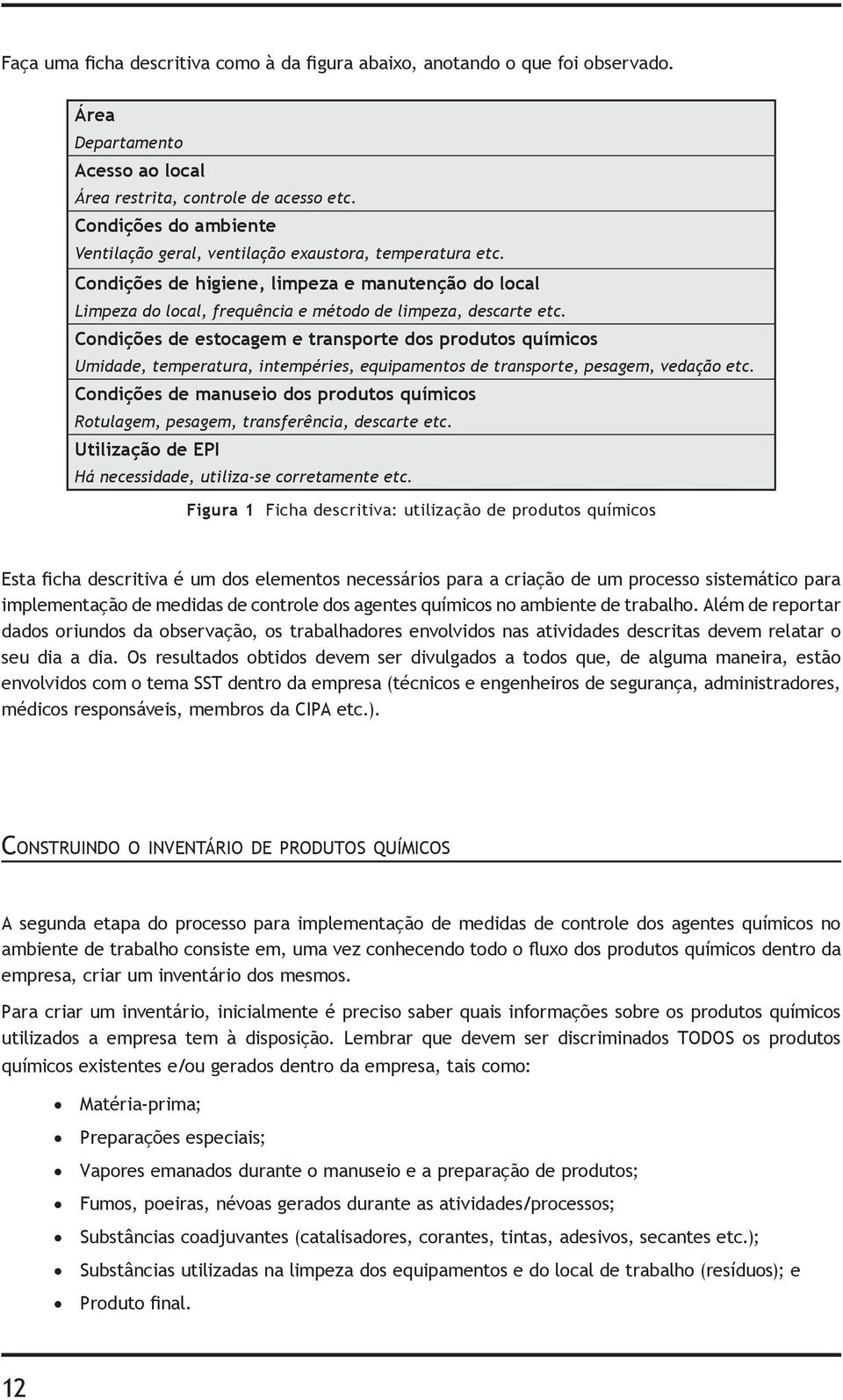 Condições de estocagem e transporte dos produtos químicos Umidade, temperatura, intempéries, equipamentos de transporte, pesagem, vedação etc.