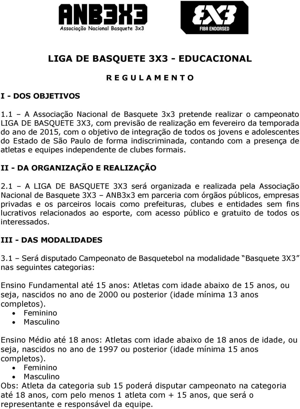 os jovens e adolescentes do Estado de São Paulo de forma indiscriminada, contando com a presença de atletas e equipes independente de clubes formais. II - DA ORGANIZAÇÃO E REALIZAÇÃO 2.