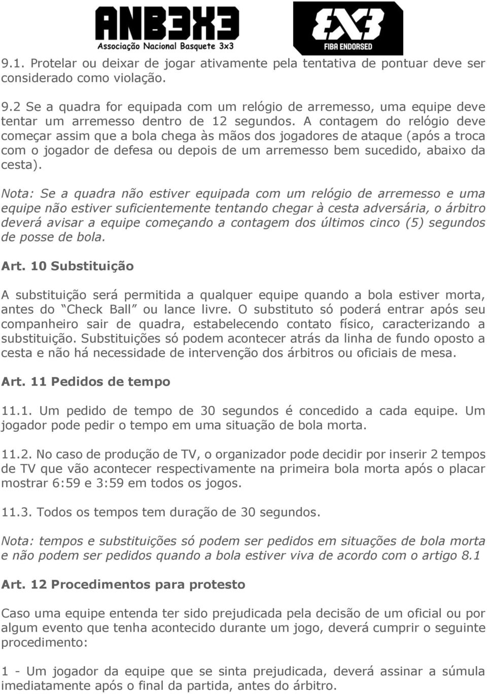 A contagem do relógio deve começar assim que a bola chega às mãos dos jogadores de ataque (após a troca com o jogador de defesa ou depois de um arremesso bem sucedido, abaixo da cesta).