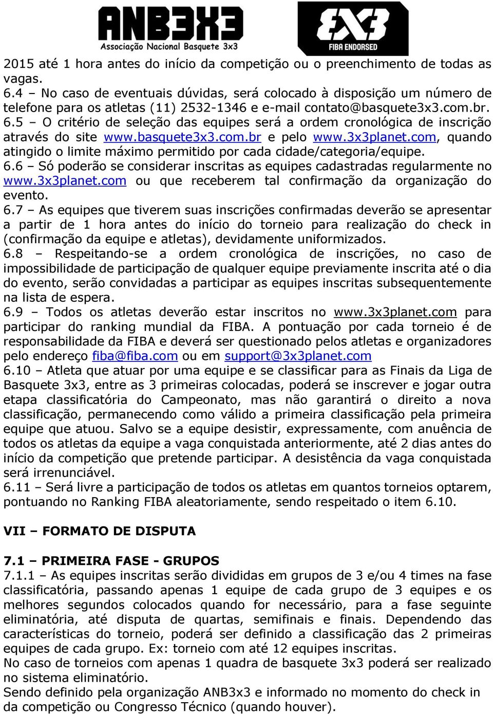 5 O critério de seleção das equipes será a ordem cronológica de inscrição através do site www.basquete3x3.com.br e pelo www.3x3planet.
